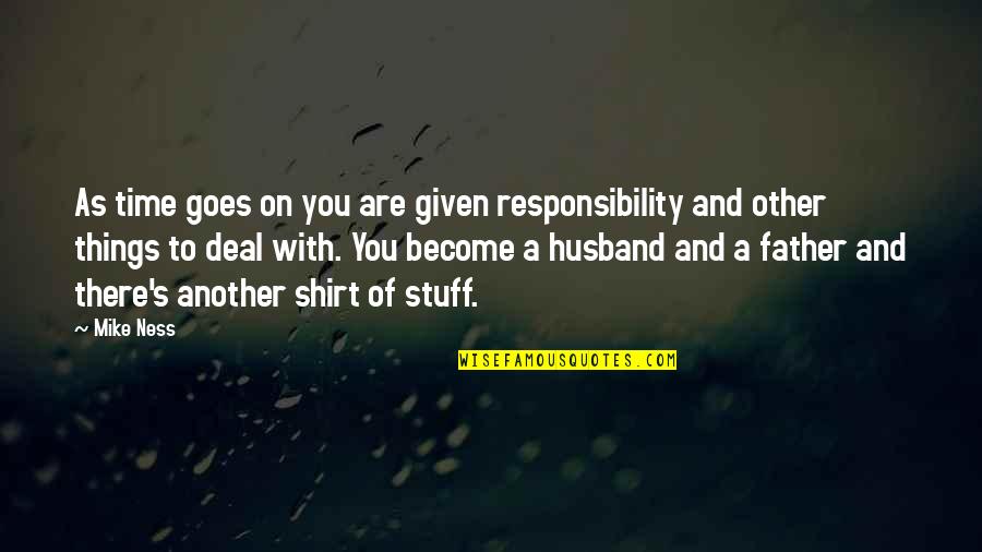 A Father And Husband Quotes By Mike Ness: As time goes on you are given responsibility A Father And Husband Quotes By Mike Ness: As time goes on you are given responsibility