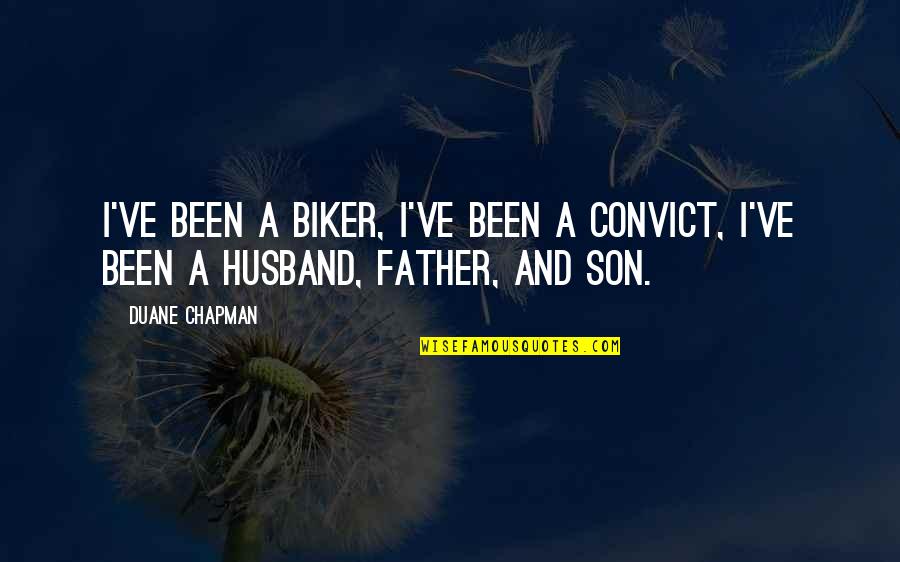 A Father And Son Quotes By Duane Chapman: I've been a biker, I've been a convict,