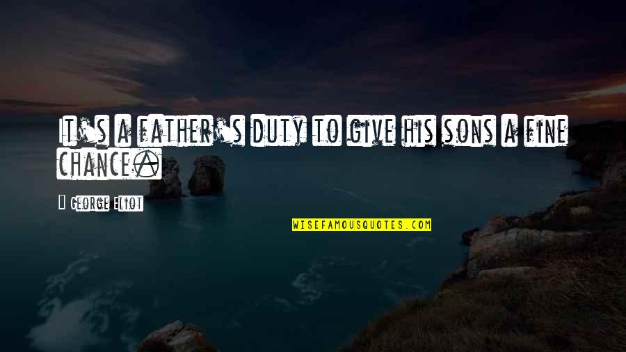 A Father And Son Quotes By George Eliot: It's a father's duty to give his sons