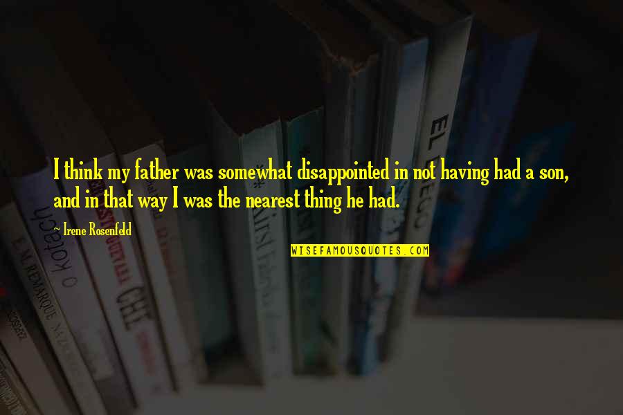 A Father And Son Quotes By Irene Rosenfeld: I think my father was somewhat disappointed in