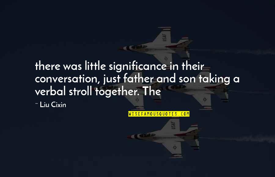 A Father And Son Quotes By Liu Cixin: there was little significance in their conversation, just