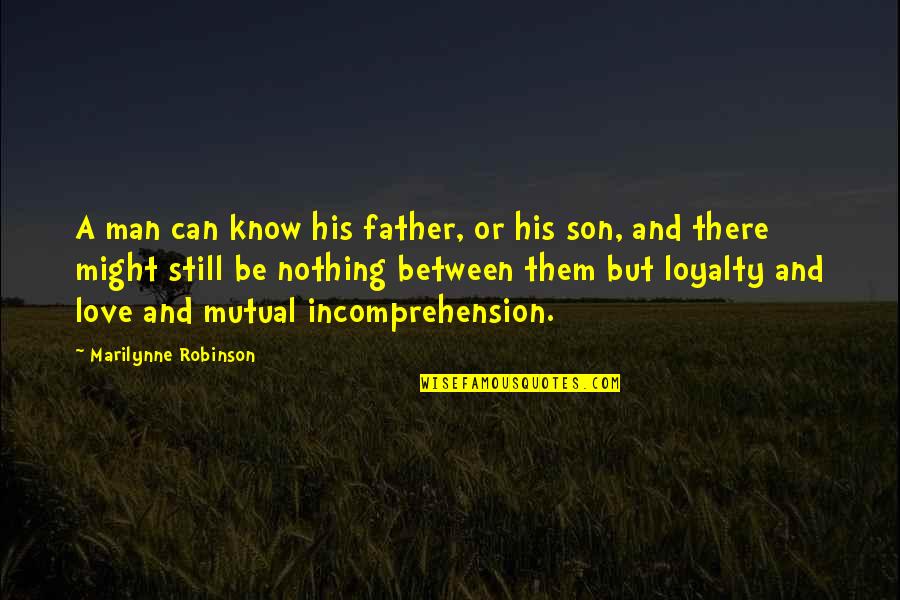 A Father And Son Quotes By Marilynne Robinson: A man can know his father, or his