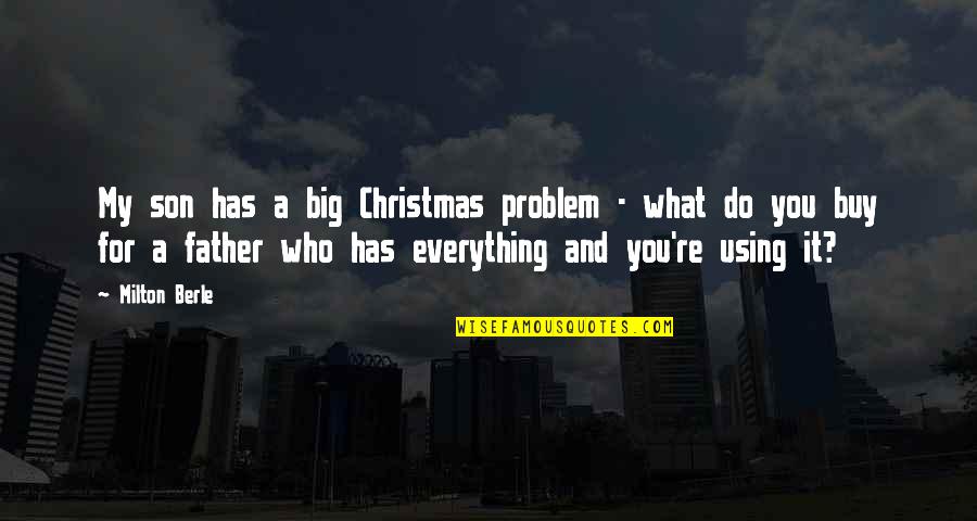 A Father And Son Quotes By Milton Berle: My son has a big Christmas problem -