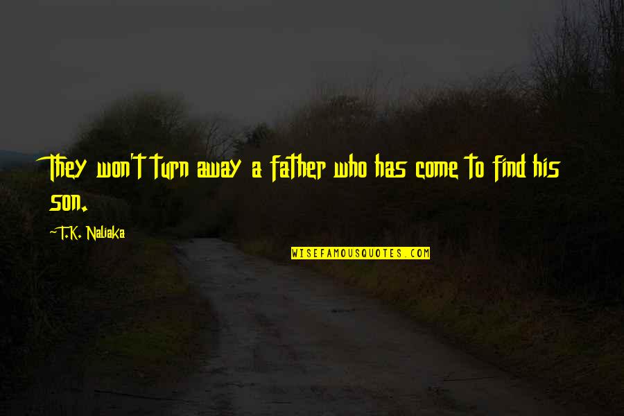 A Father And Son Quotes By T.K. Naliaka: They won't turn away a father who has