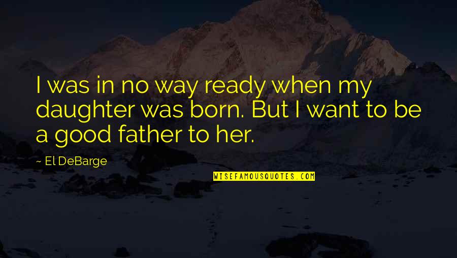 A Father Daughter Quotes By El DeBarge: I was in no way ready when my