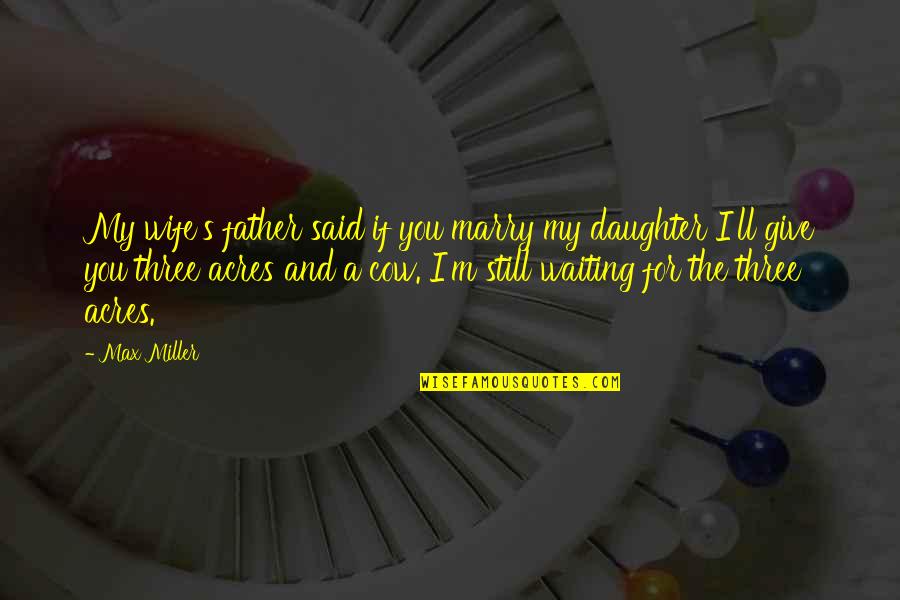 A Father Daughter Quotes By Max Miller: My wife's father said if you marry my