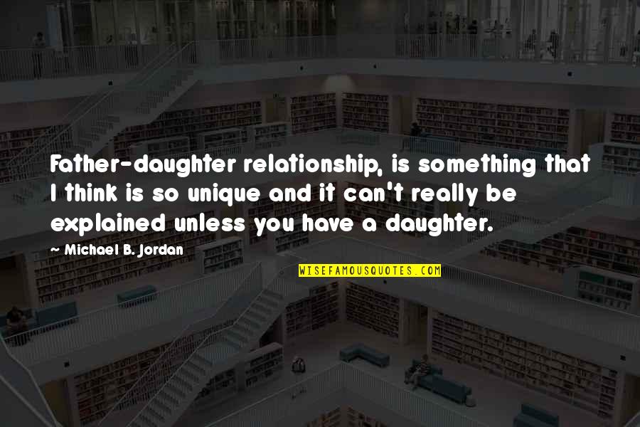 A Father Daughter Quotes By Michael B. Jordan: Father-daughter relationship, is something that I think is