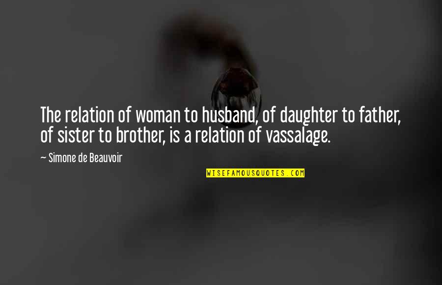 A Father Daughter Quotes By Simone De Beauvoir: The relation of woman to husband, of daughter