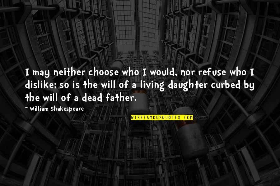 A Father Daughter Quotes By William Shakespeare: I may neither choose who I would, nor