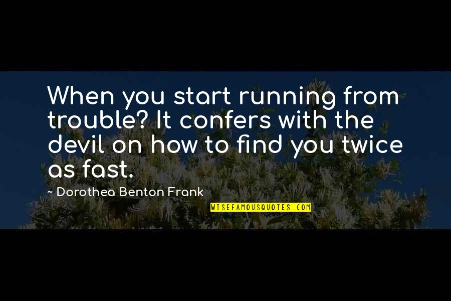 A Father Daughter Relationship Quotes By Dorothea Benton Frank: When you start running from trouble? It confers