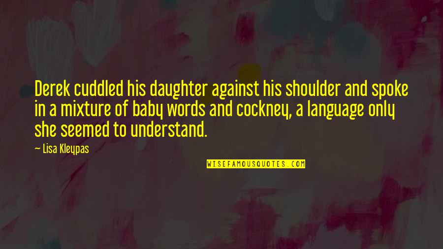 A Father From His Daughter Quotes By Lisa Kleypas: Derek cuddled his daughter against his shoulder and
