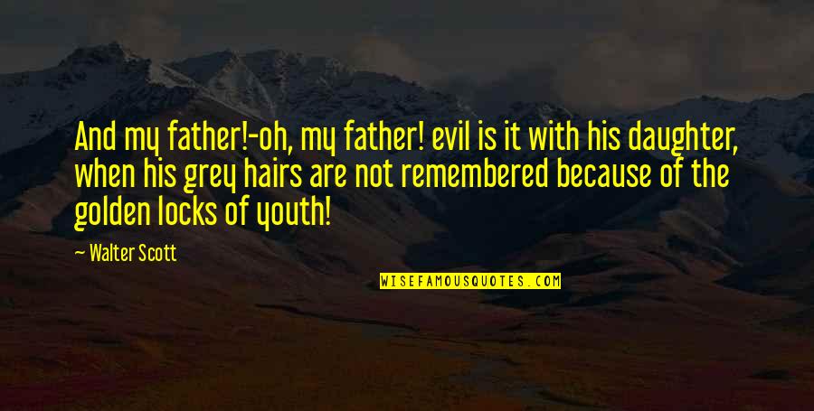 A Father From His Daughter Quotes By Walter Scott: And my father!-oh, my father! evil is it