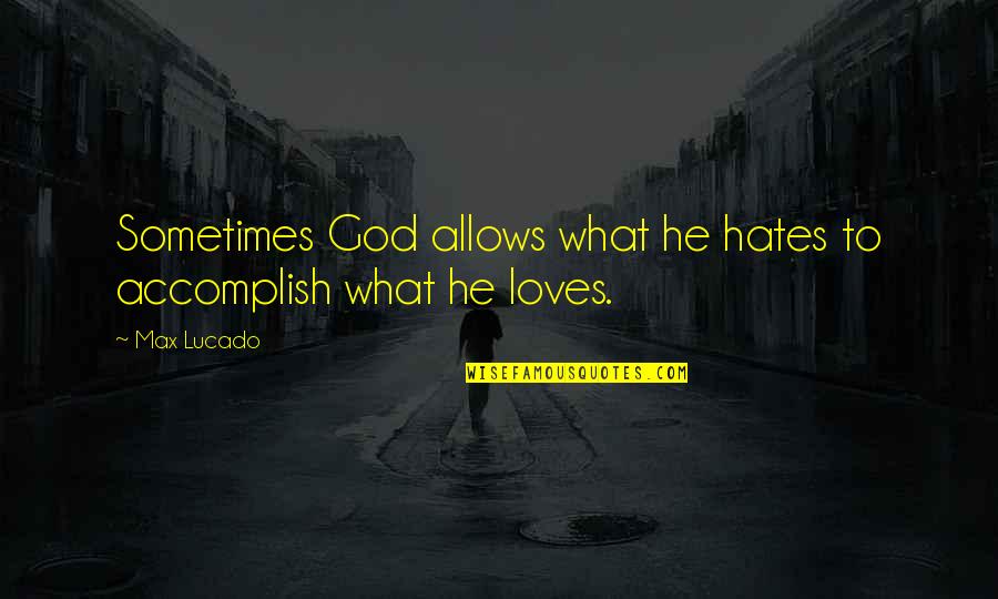 A Father Leaving His Son Quotes By Max Lucado: Sometimes God allows what he hates to accomplish
