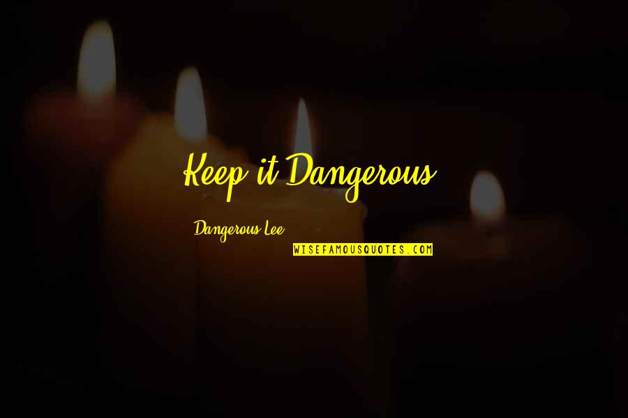 A Father Who Has Died Quotes By Dangerous Lee: Keep it Dangerous!