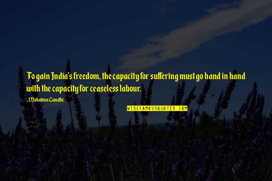 A Father Who Is Sick Quotes By Mahatma Gandhi: To gain India's freedom, the capacity for suffering