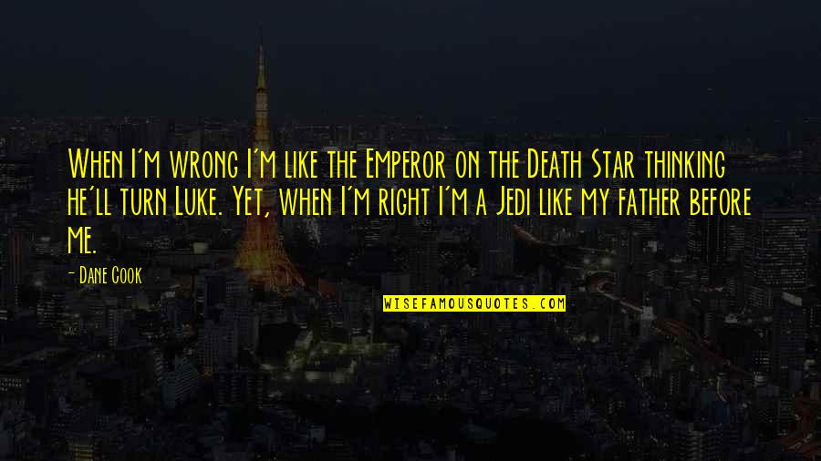 A Father's Death Quotes By Dane Cook: When I'm wrong I'm like the Emperor on