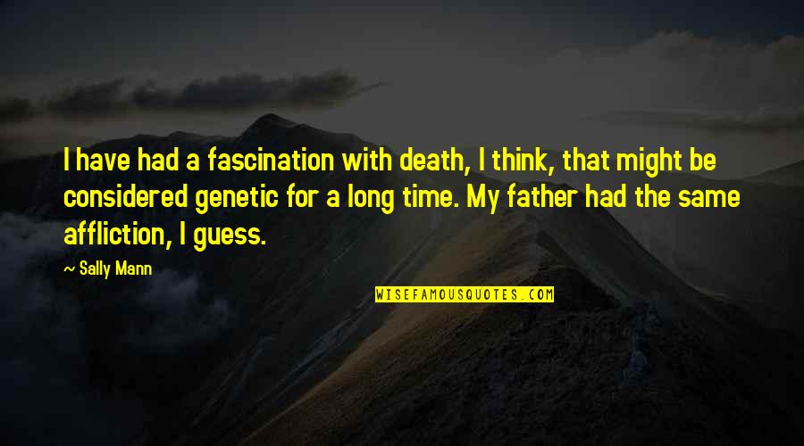 A Father's Death Quotes By Sally Mann: I have had a fascination with death, I