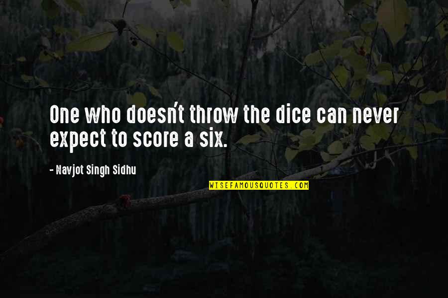 A Father's Guidance Quotes By Navjot Singh Sidhu: One who doesn't throw the dice can never