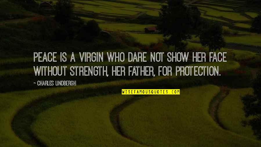 A Father's Strength Quotes By Charles Lindbergh: Peace is a virgin who dare not show