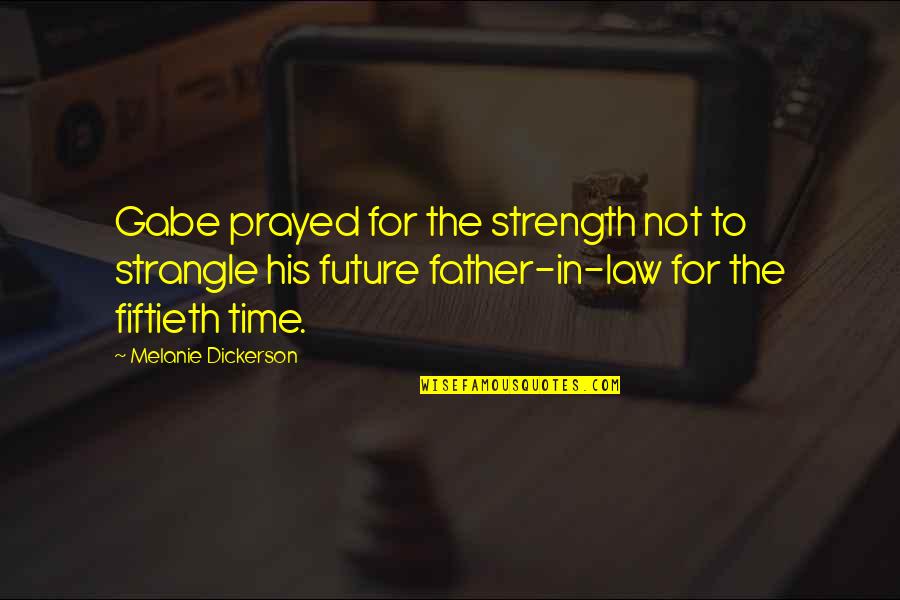 A Father's Strength Quotes By Melanie Dickerson: Gabe prayed for the strength not to strangle