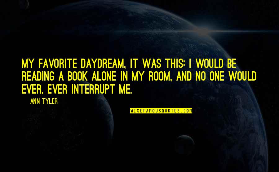 A Favorite Book Quotes By Ann Tyler: My favorite daydream, it was this: I would