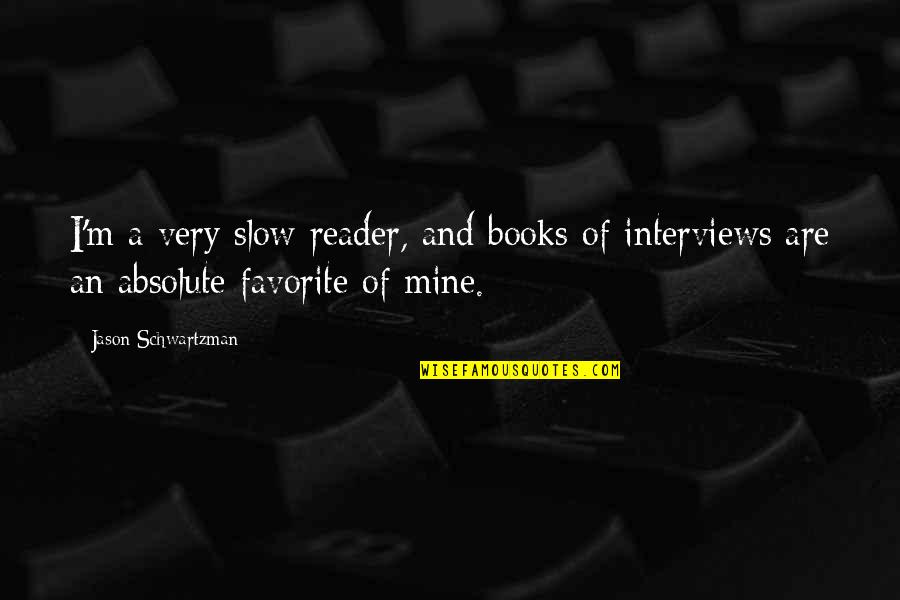 A Favorite Book Quotes By Jason Schwartzman: I'm a very slow reader, and books of