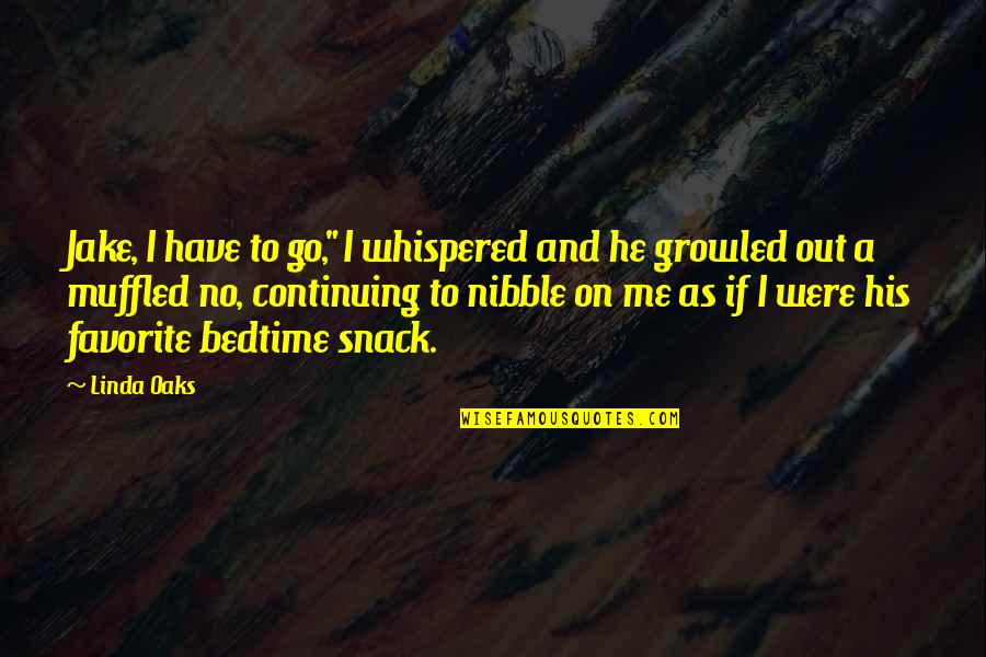 A Favorite Book Quotes By Linda Oaks: Jake, I have to go," I whispered and A Favorite Book Quotes By Linda Oaks: Jake, I have to go," I whispered and