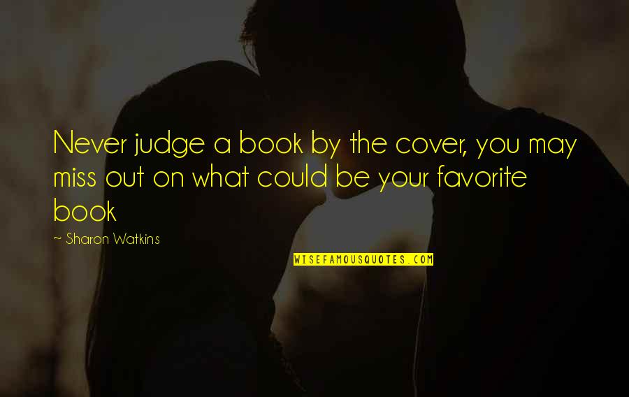 A Favorite Book Quotes By Sharon Watkins: Never judge a book by the cover, you