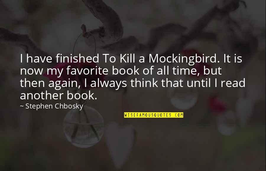 A Favorite Book Quotes By Stephen Chbosky: I have finished To Kill a Mockingbird. It