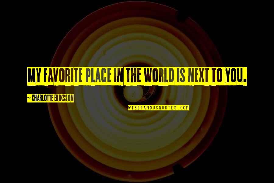 A Favorite Place Quotes By Charlotte Eriksson: My favorite place in the world is next A Favorite Place Quotes By Charlotte Eriksson: My favorite place in the world is next