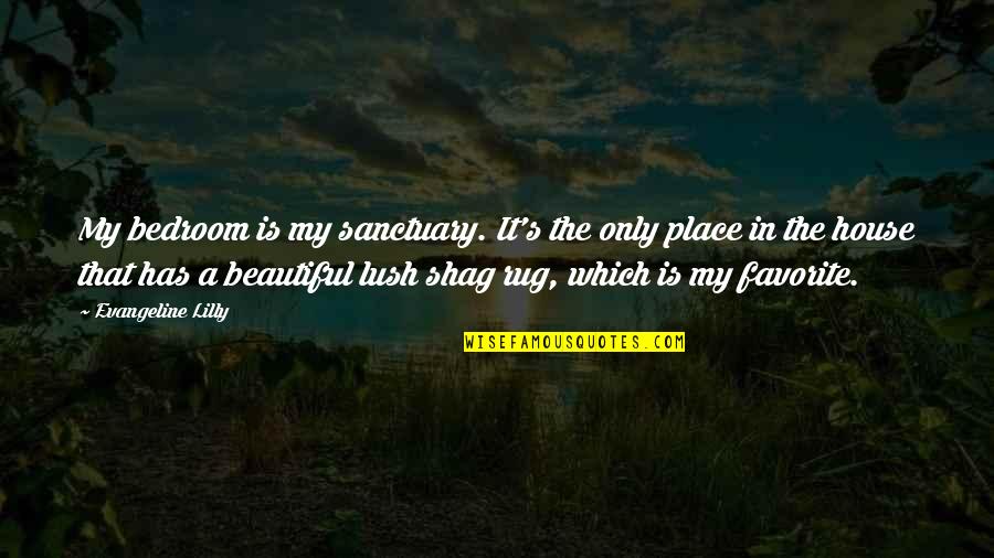 A Favorite Place Quotes By Evangeline Lilly: My bedroom is my sanctuary. It's the only A Favorite Place Quotes By Evangeline Lilly: My bedroom is my sanctuary. It's the only