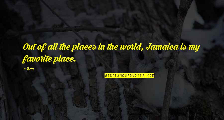 A Favorite Place Quotes By Eve: Out of all the places in the world,