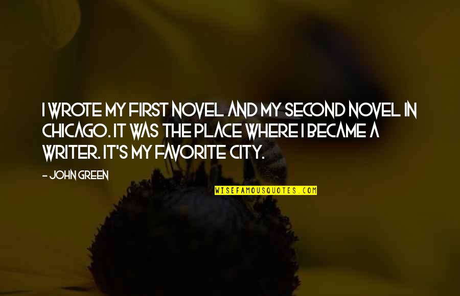 A Favorite Place Quotes By John Green: I wrote my first novel and my second A Favorite Place Quotes By John Green: I wrote my first novel and my second