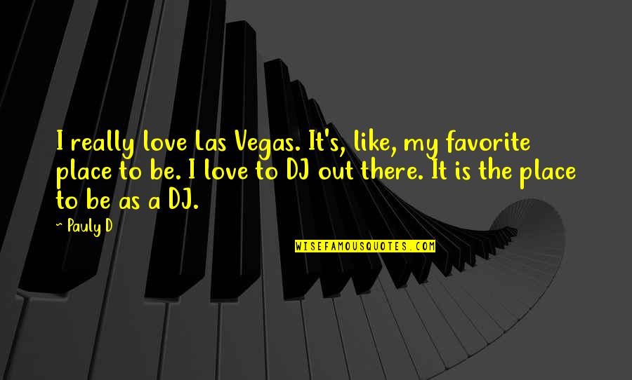 A Favorite Place Quotes By Pauly D: I really love Las Vegas. It's, like, my A Favorite Place Quotes By Pauly D: I really love Las Vegas. It's, like, my