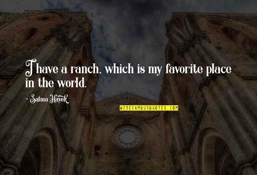 A Favorite Place Quotes By Salma Hayek: I have a ranch, which is my favorite A Favorite Place Quotes By Salma Hayek: I have a ranch, which is my favorite