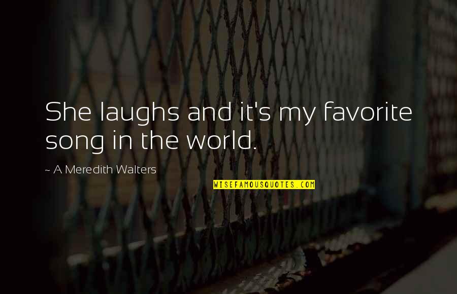 A Favorite Song Quotes By A Meredith Walters: She laughs and it's my favorite song in