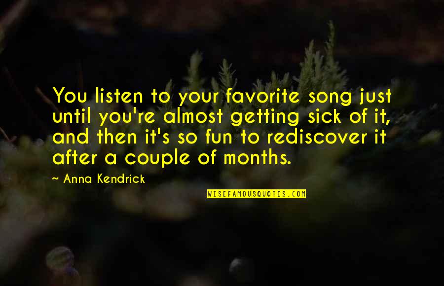 A Favorite Song Quotes By Anna Kendrick: You listen to your favorite song just until A Favorite Song Quotes By Anna Kendrick: You listen to your favorite song just until