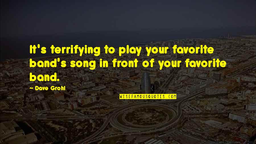 A Favorite Song Quotes By Dave Grohl: It's terrifying to play your favorite band's song