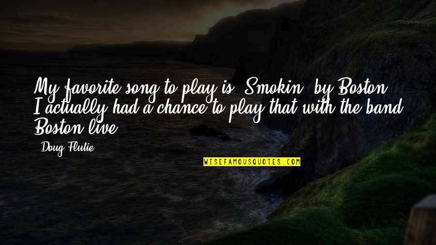 A Favorite Song Quotes By Doug Flutie: My favorite song to play is 'Smokin' by A Favorite Song Quotes By Doug Flutie: My favorite song to play is 'Smokin' by