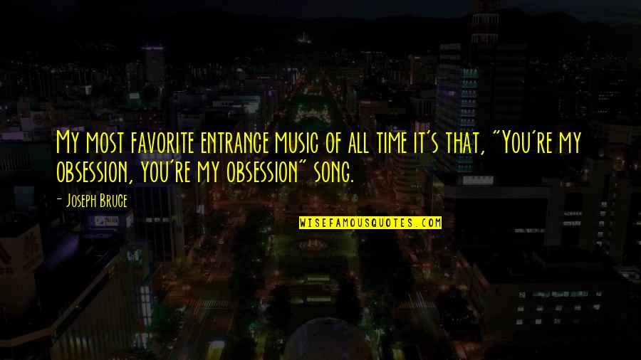 A Favorite Song Quotes By Joseph Bruce: My most favorite entrance music of all time A Favorite Song Quotes By Joseph Bruce: My most favorite entrance music of all time