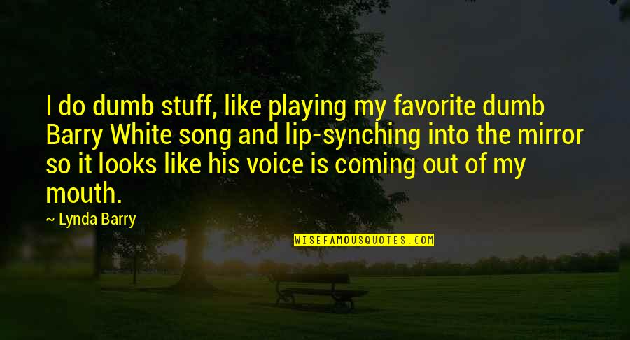 A Favorite Song Quotes By Lynda Barry: I do dumb stuff, like playing my favorite A Favorite Song Quotes By Lynda Barry: I do dumb stuff, like playing my favorite