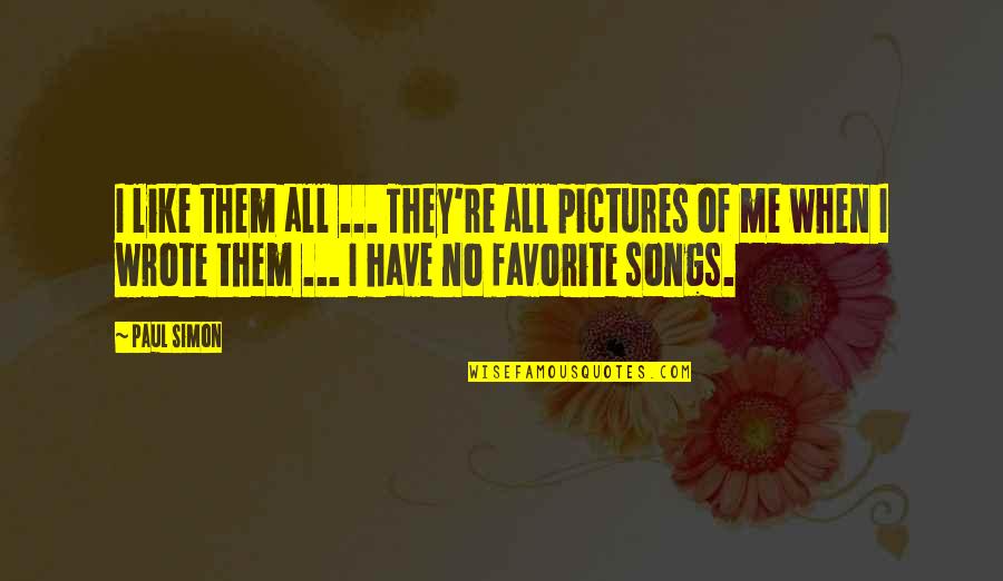 A Favorite Song Quotes By Paul Simon: I like them all ... They're all pictures