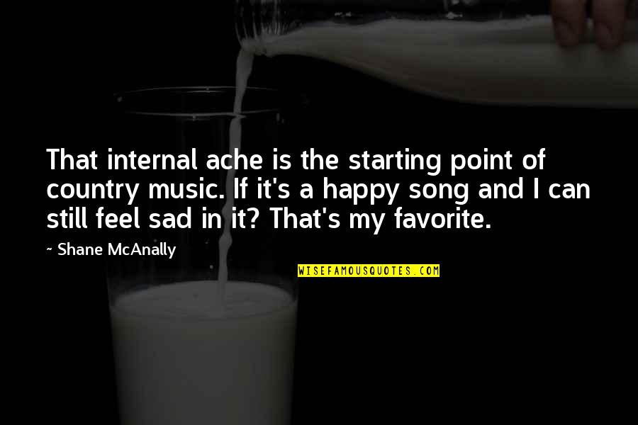 A Favorite Song Quotes By Shane McAnally: That internal ache is the starting point of