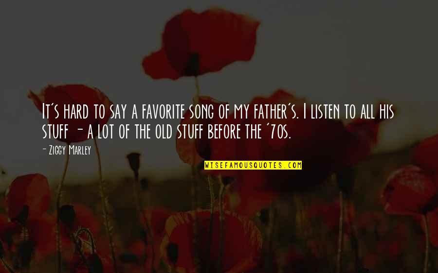 A Favorite Song Quotes By Ziggy Marley: It's hard to say a favorite song of A Favorite Song Quotes By Ziggy Marley: It's hard to say a favorite song of