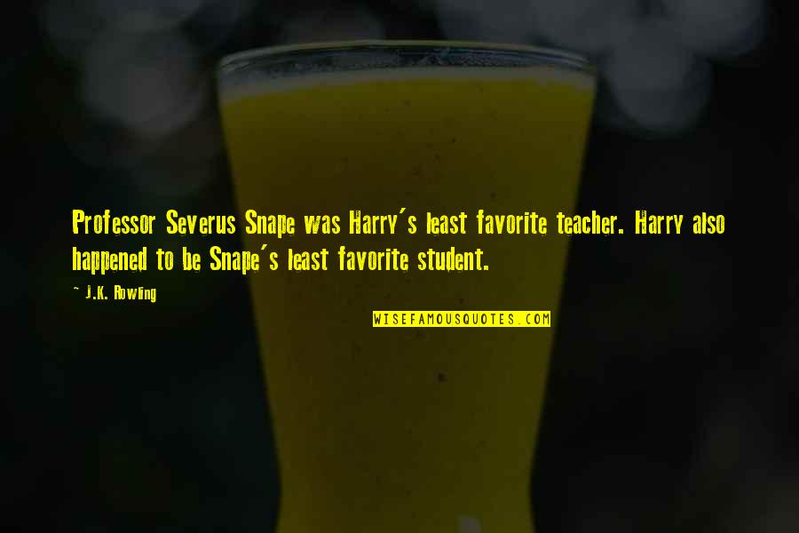 A Favorite Teacher Quotes By J.K. Rowling: Professor Severus Snape was Harry's least favorite teacher.