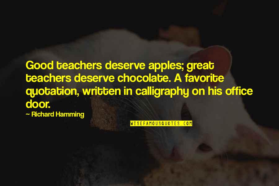A Favorite Teacher Quotes By Richard Hamming: Good teachers deserve apples; great teachers deserve chocolate.