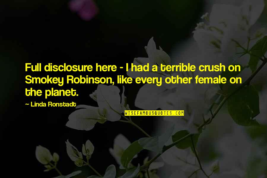 A Female Crush Quotes By Linda Ronstadt: Full disclosure here - I had a terrible