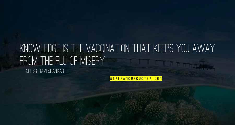 A Female Crush Quotes By Sri Sri Ravi Shankar: Knowledge is the vaccination that keeps you away