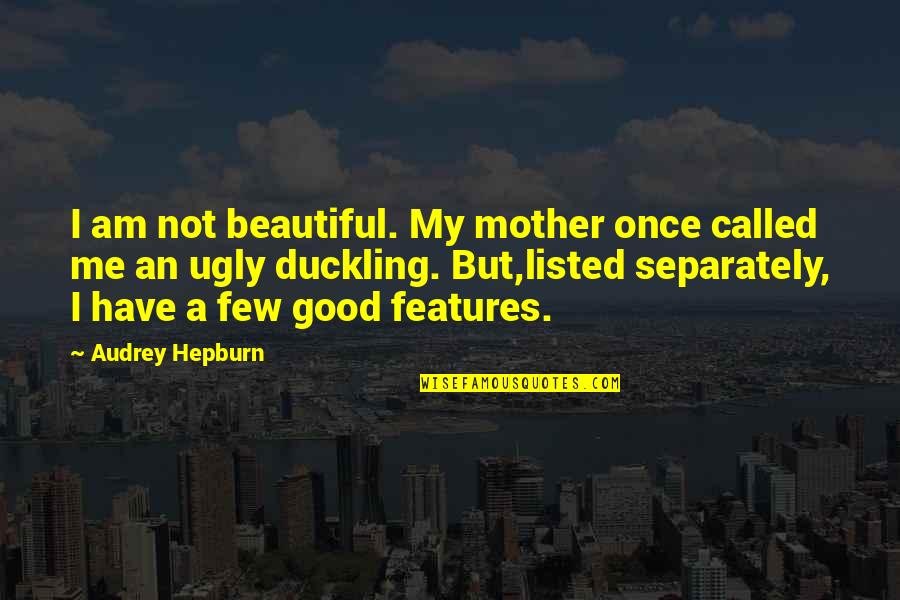 A Few Good Quotes By Audrey Hepburn: I am not beautiful. My mother once called