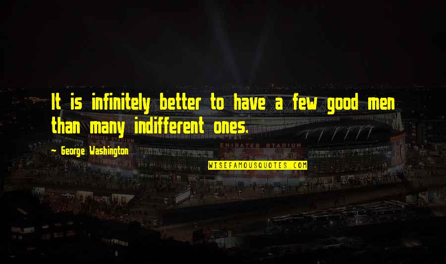 A Few Good Quotes By George Washington: It is infinitely better to have a few